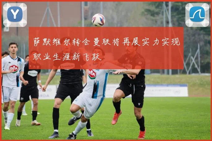 萨默维尔转会曼联将再展实力实现职业生涯新飞跃